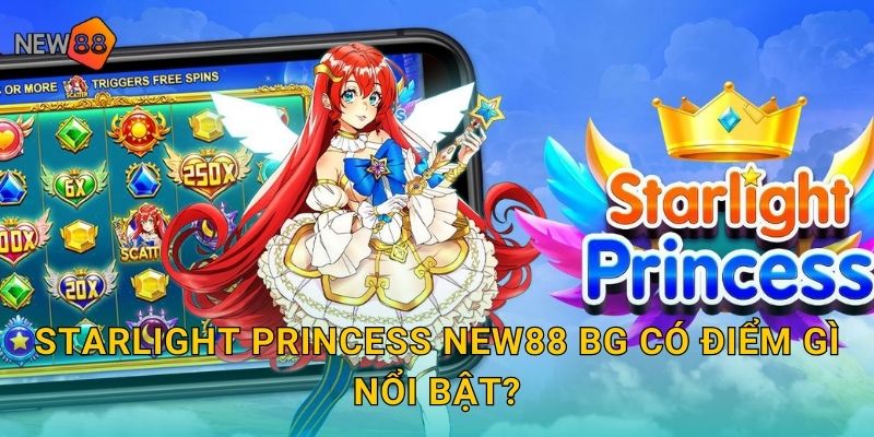 Starlight Princess new88 bg có điểm gì nổi bật?