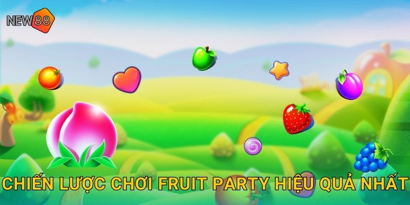 Chiến lược chơi Fruit Party hiệu quả nhất