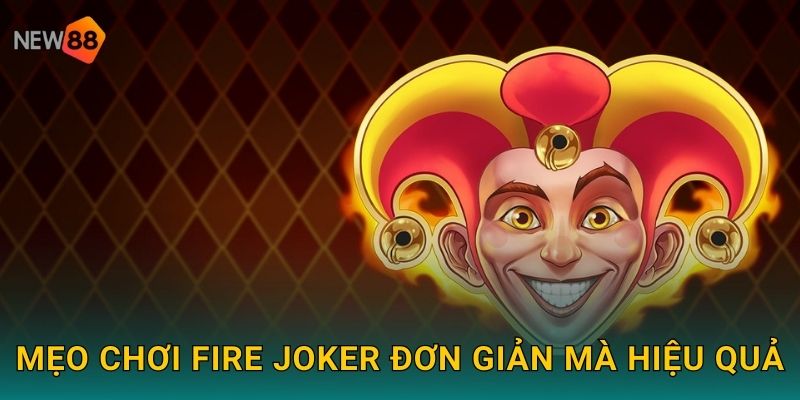 Mẹo chơi Fire Joker đơn giản mà hiệu quả