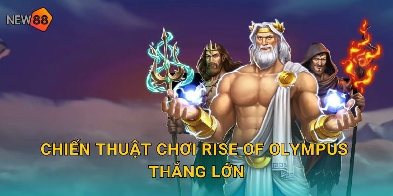 Rise of Olympus New88 bg Ba Vị Thần Quyền Năng 3 Chiến thuật chơi Rise of Olympus thắng lớn
