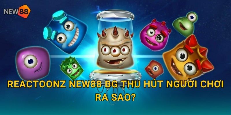 Reactoonz New88 bg Sinh Vật Ngoài Hành Tinh Dễ Thương 2 Reactoonz new88 bg thu hút người chơi ra sao?