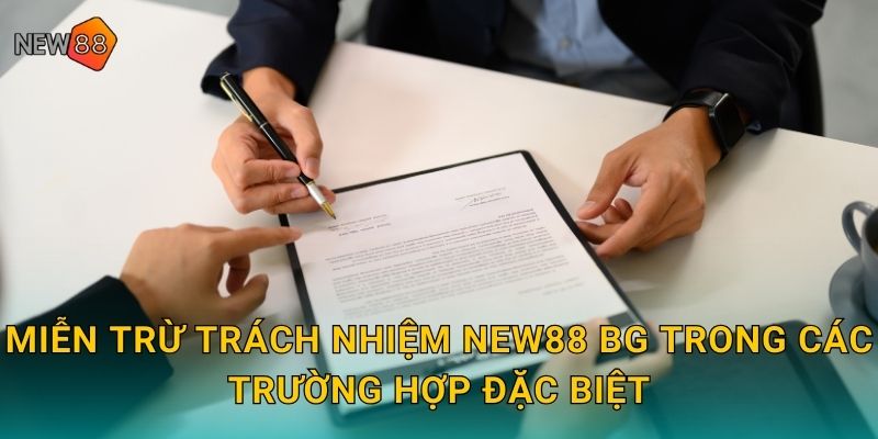 Miễn trừ trách nhiệm new88 bg trong các trường hợp đặc biệt