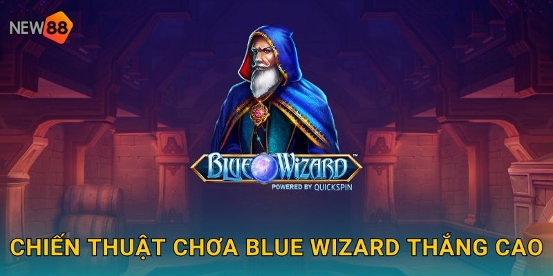 Chiến thuật chơi Blue Wizard thắng cao
