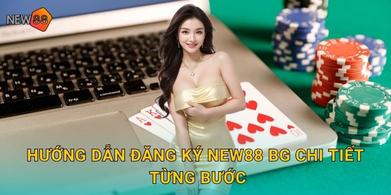 Hướng dẫn đăng ký new88 bg chi tiết từng bước
