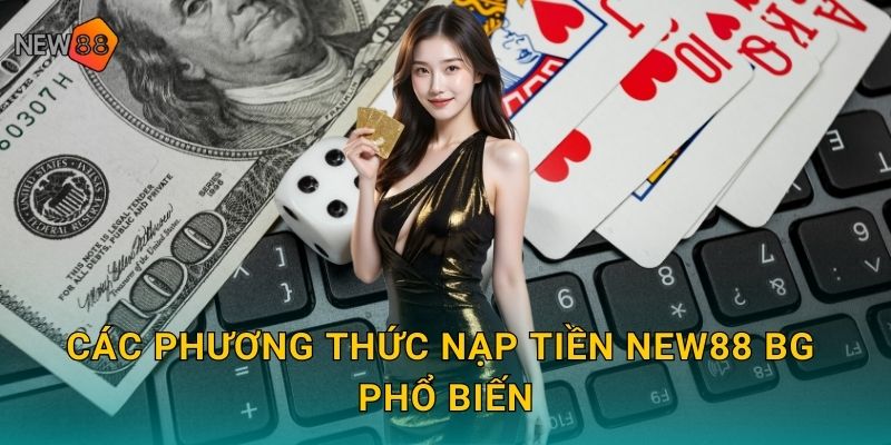 Các phương thức nạp tiền new88 bg phổ biến