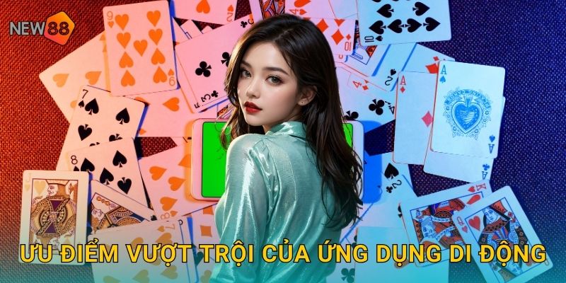 Ưu điểm vượt trội của ứng dụng di động