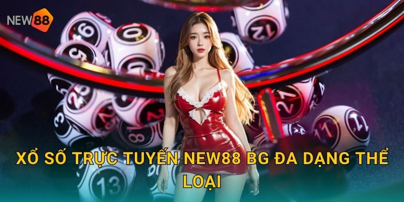 Xổ số trực tuyến new88 bg đa dạng thể loại