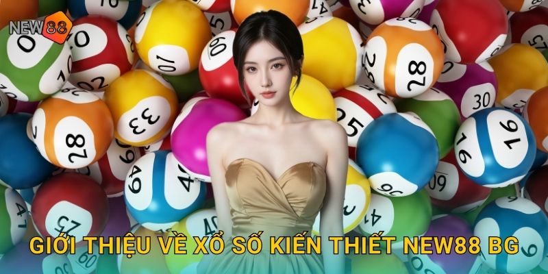 Giới thiệu về xổ số kiến thiết new88 bg