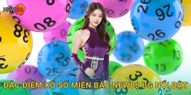 Đặc điểm xổ số miền Bắc new88 bg nổi bật
