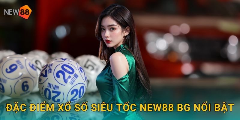 Đặc điểm xổ số siêu tốc new88 bg nổi bật