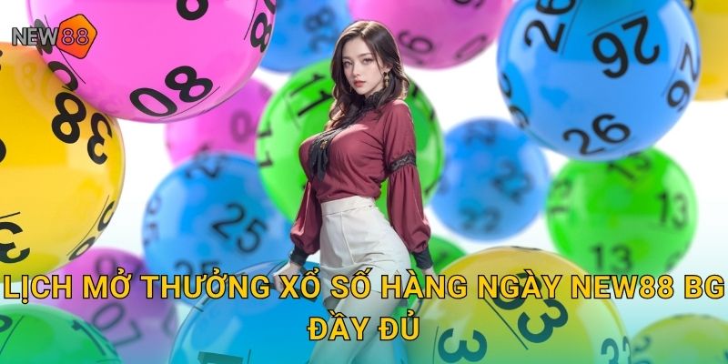 Lịch mở thưởng xổ số hàng ngày new88 bg đầy đủ