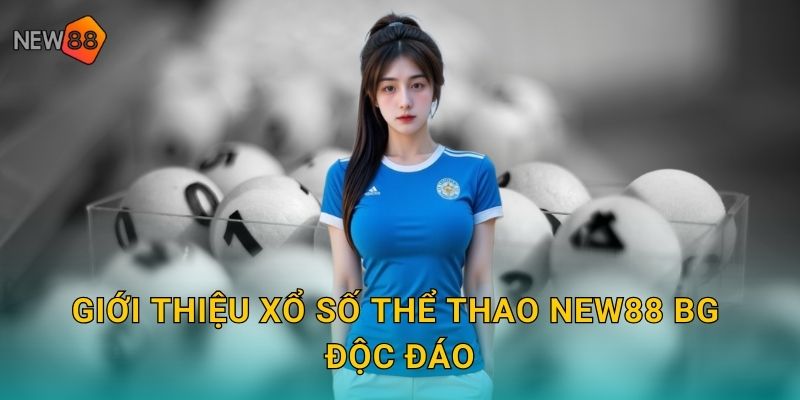 Giới thiệu xổ số thể thao new88 bg độc đáo