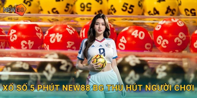Xổ số 5 phút new88 bg thu hút người chơi
