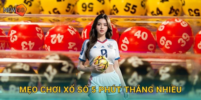 Mẹo chơi xổ số 5 phút thắng nhiều